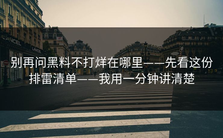 别再问黑料不打烊在哪里——先看这份排雷清单——我用一分钟讲清楚